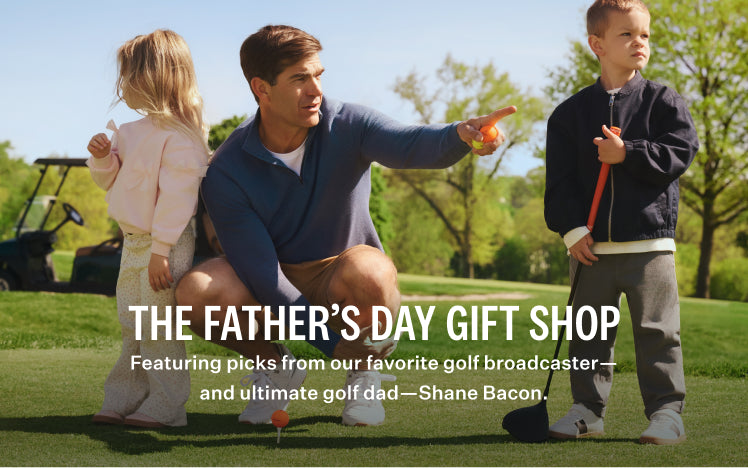 the fathers day gift shop - featuring picks from our favorite golf broadcaster, and ultimate golf dad, Shane Bacon